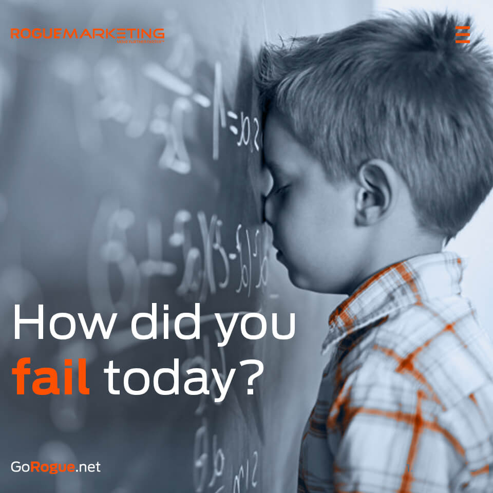 Ask yourself how did you fail today