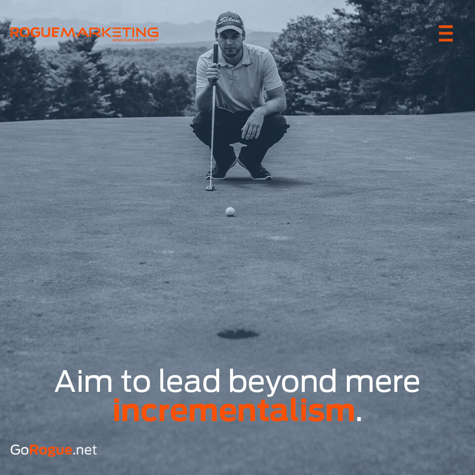 Be more than an incremental leader