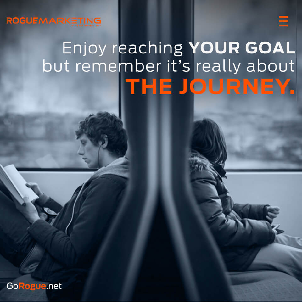 Enjoy reaching your goals but remember the journey
