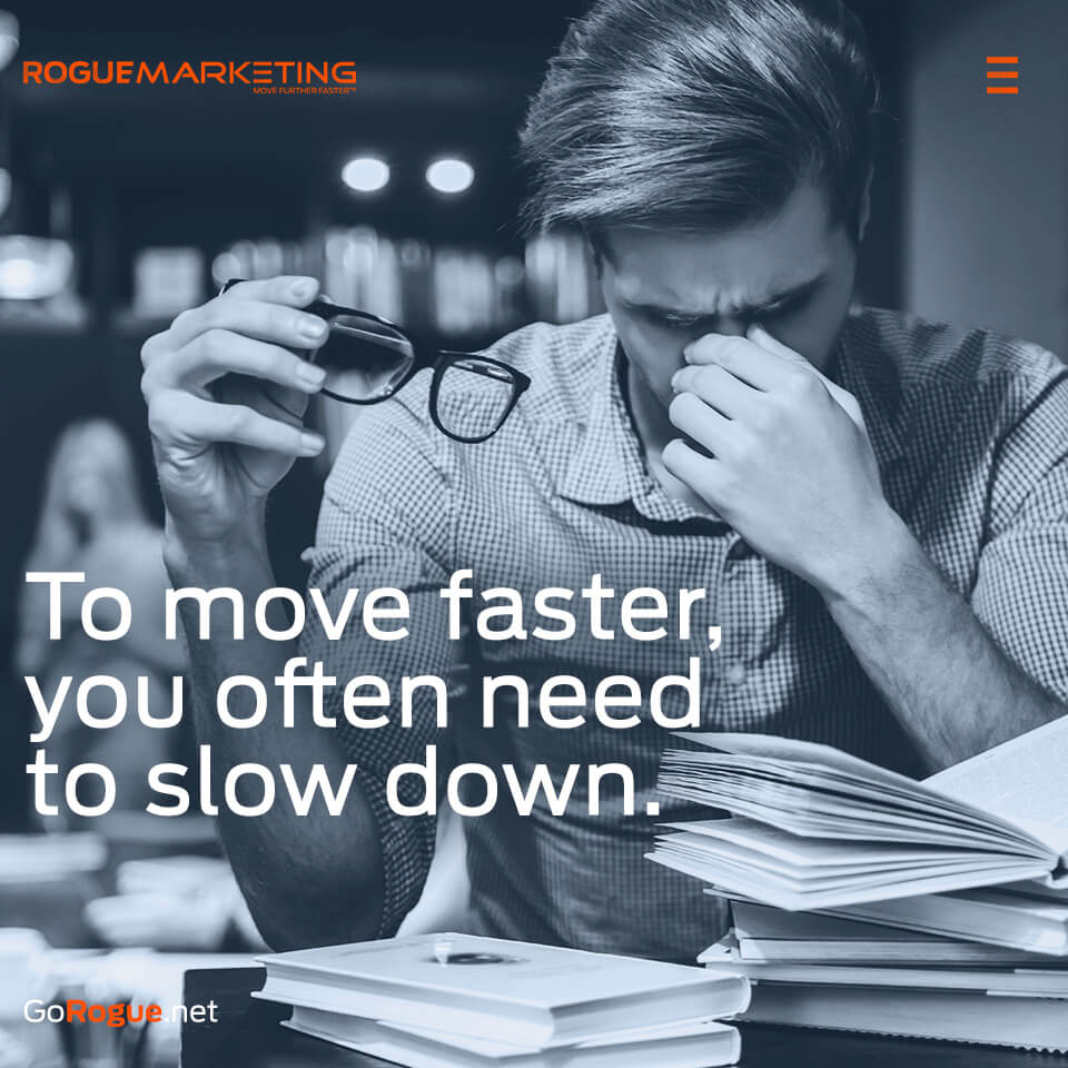 Moving faster sometimes requires slowing down