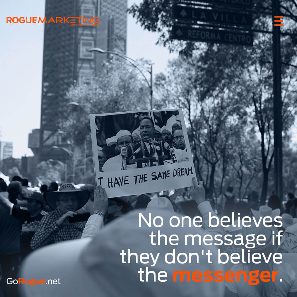 No one believes the message if they dont believe the messenger