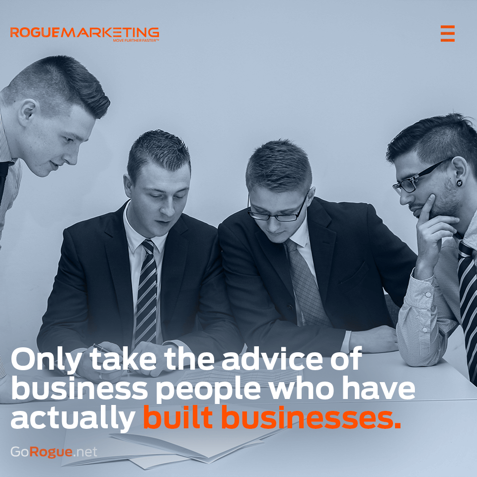 Take advice from people who have built businesses
